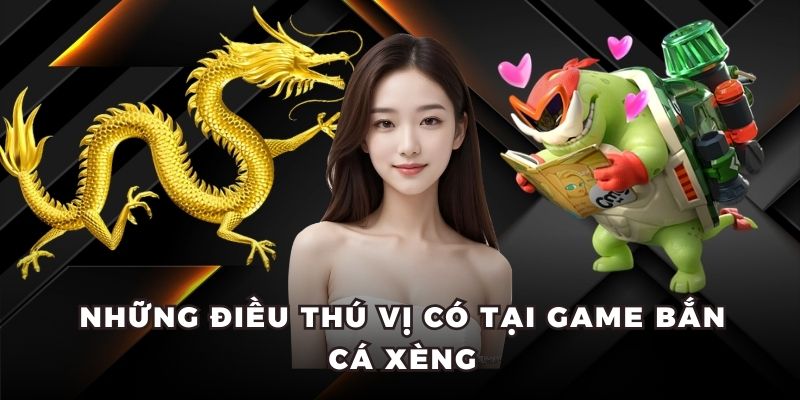 Những điều thú vị có tại game bắn cá xèng